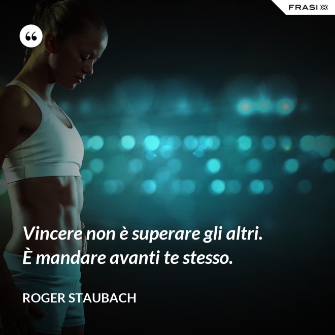 Vincere non è superare gli altri. È mandare avanti te stesso. - Roger Staubach