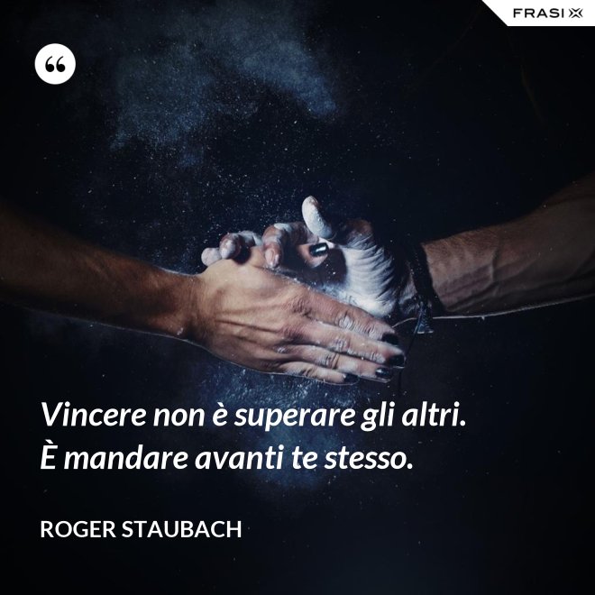 Vincere non è superare gli altri. È mandare avanti te stesso. - Roger Staubach
