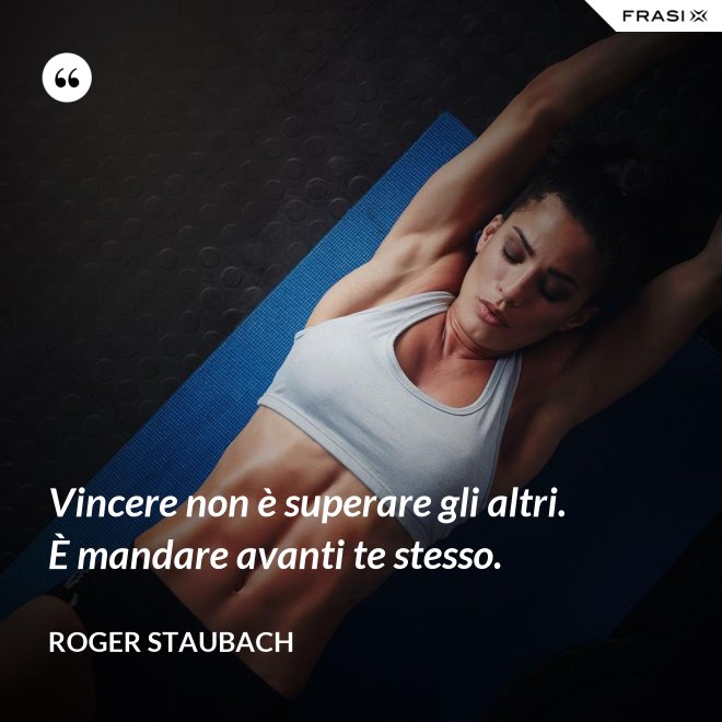 Vincere non è superare gli altri. È mandare avanti te stesso. - Roger Staubach
