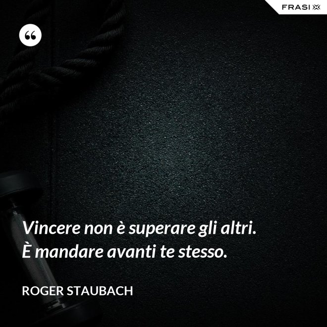 Vincere non è superare gli altri. È mandare avanti te stesso. - Roger Staubach