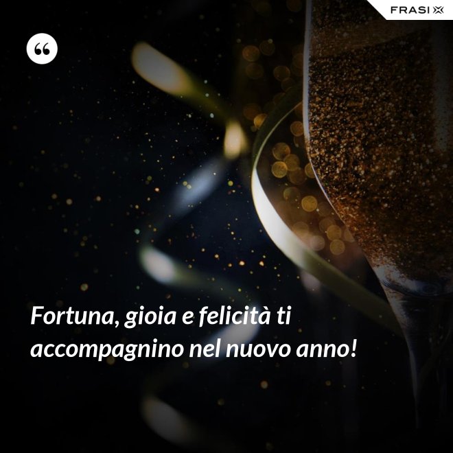 Fortuna, gioia e felicità ti accompagnino nel nuovo anno! - Anonimo