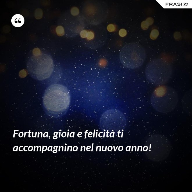 Fortuna, gioia e felicità ti accompagnino nel nuovo anno! - Anonimo