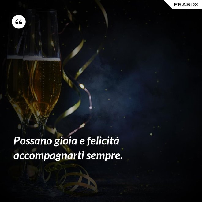 Possano gioia e felicità accompagnarti sempre. - Anonimo