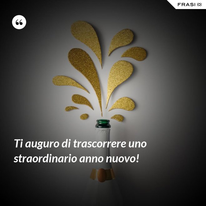 Ti auguro di trascorrere uno straordinario anno nuovo! - Anonimo