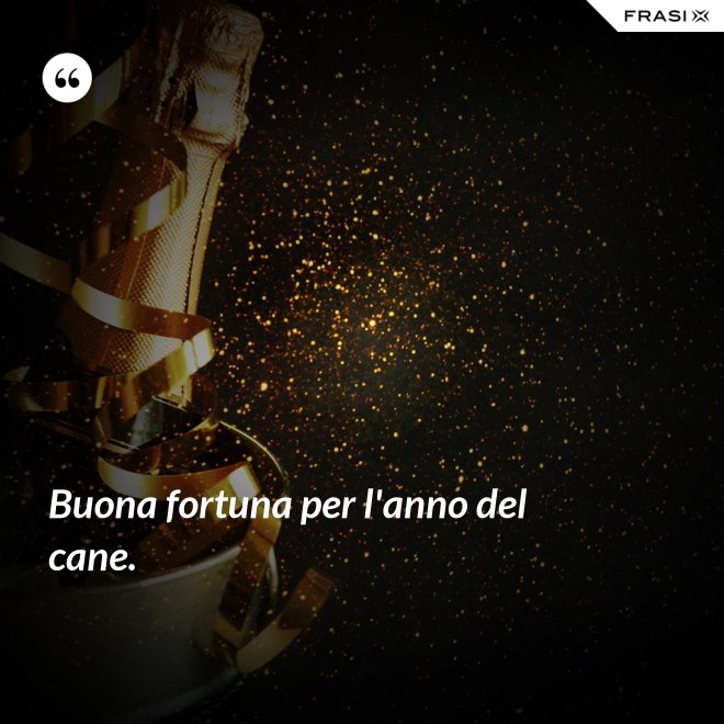 Buona fortuna per l'anno del cane. - Anonimo