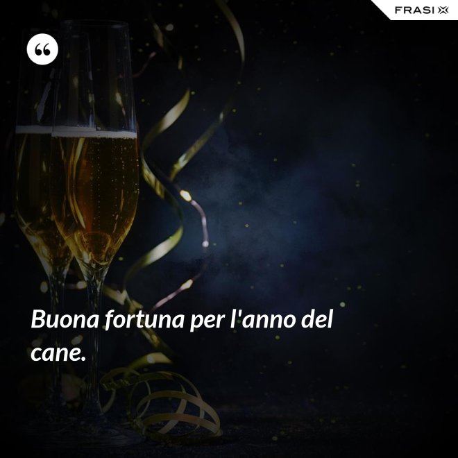 Buona fortuna per l'anno del cane. - Anonimo