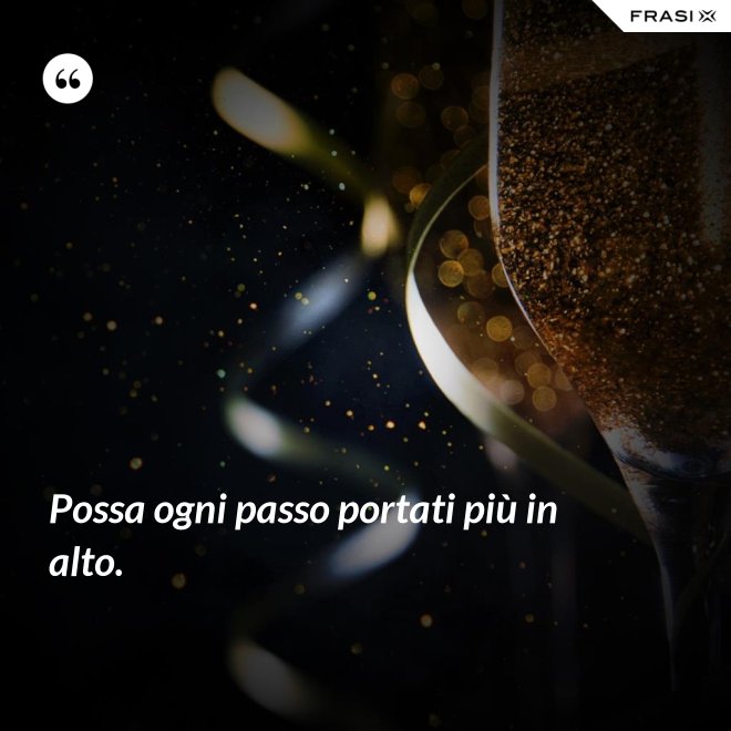 Possa ogni passo portati più in alto. - Anonimo