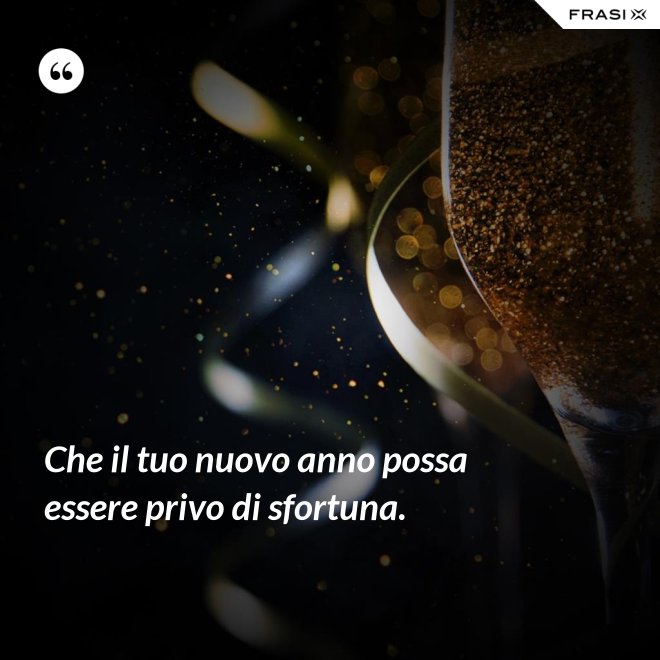 Che il tuo nuovo anno possa essere privo di sfortuna. - Anonimo