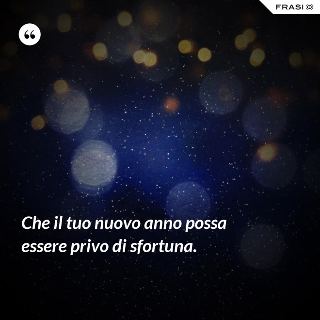 Che il tuo nuovo anno possa essere privo di sfortuna. - Anonimo