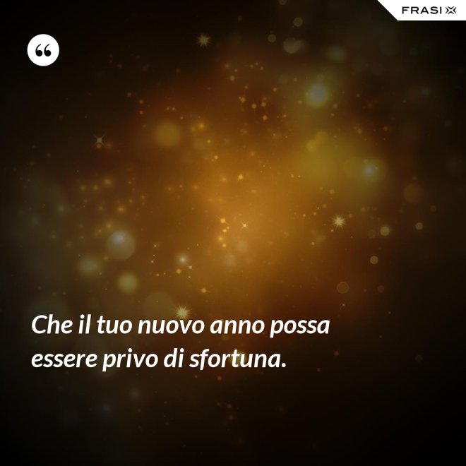 Che il tuo nuovo anno possa essere privo di sfortuna. - Anonimo