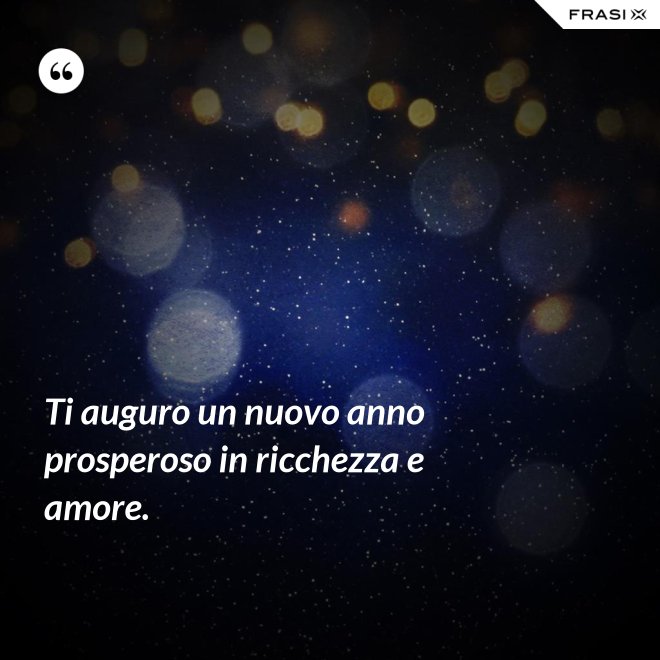 Ti auguro un nuovo anno prosperoso in ricchezza e amore. - Anonimo