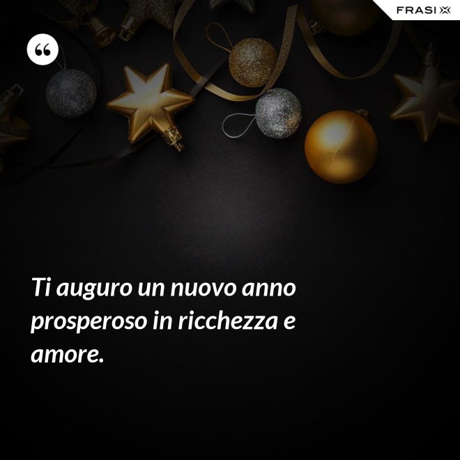 Ti auguro un nuovo anno prosperoso in ricchezza e amore. - Anonimo