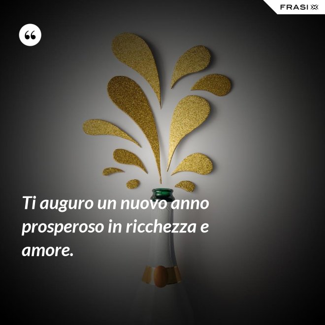 Ti auguro un nuovo anno prosperoso in ricchezza e amore. - Anonimo