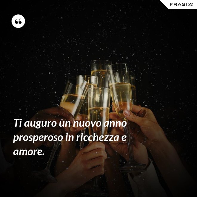 Ti auguro un nuovo anno prosperoso in ricchezza e amore. - Anonimo