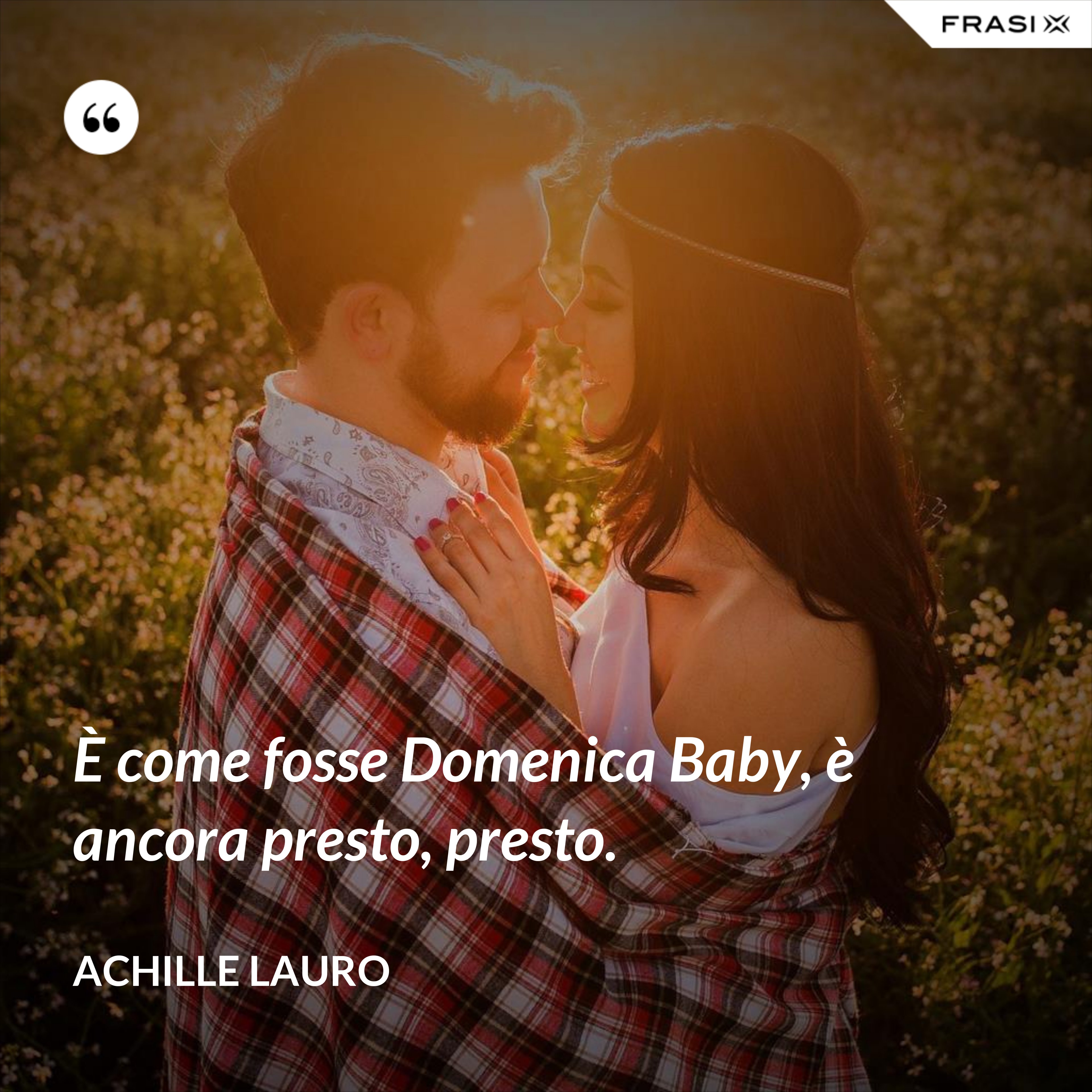 È come fosse Domenica Baby, è ancora presto, presto. - Achille Lauro