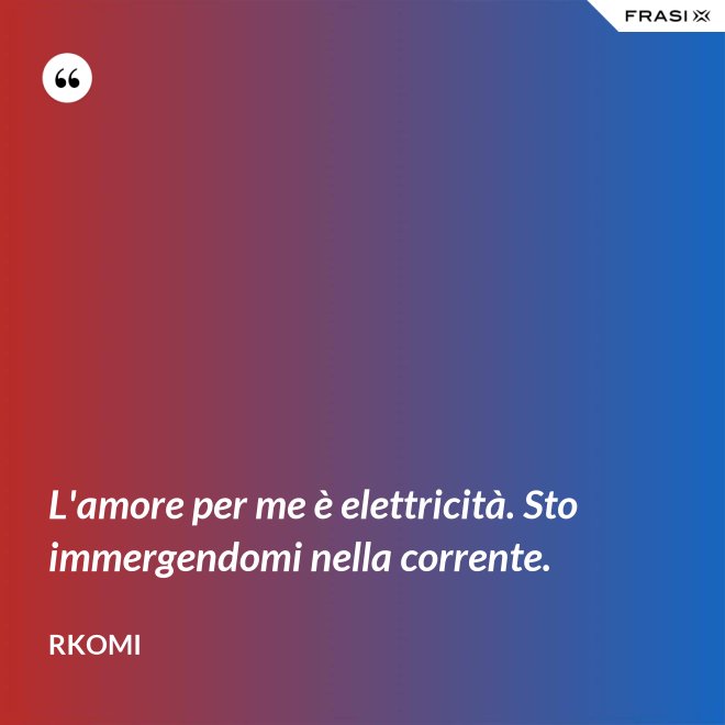 L'amore per me è elettricità. Sto immergendomi nella corrente. - Rkomi