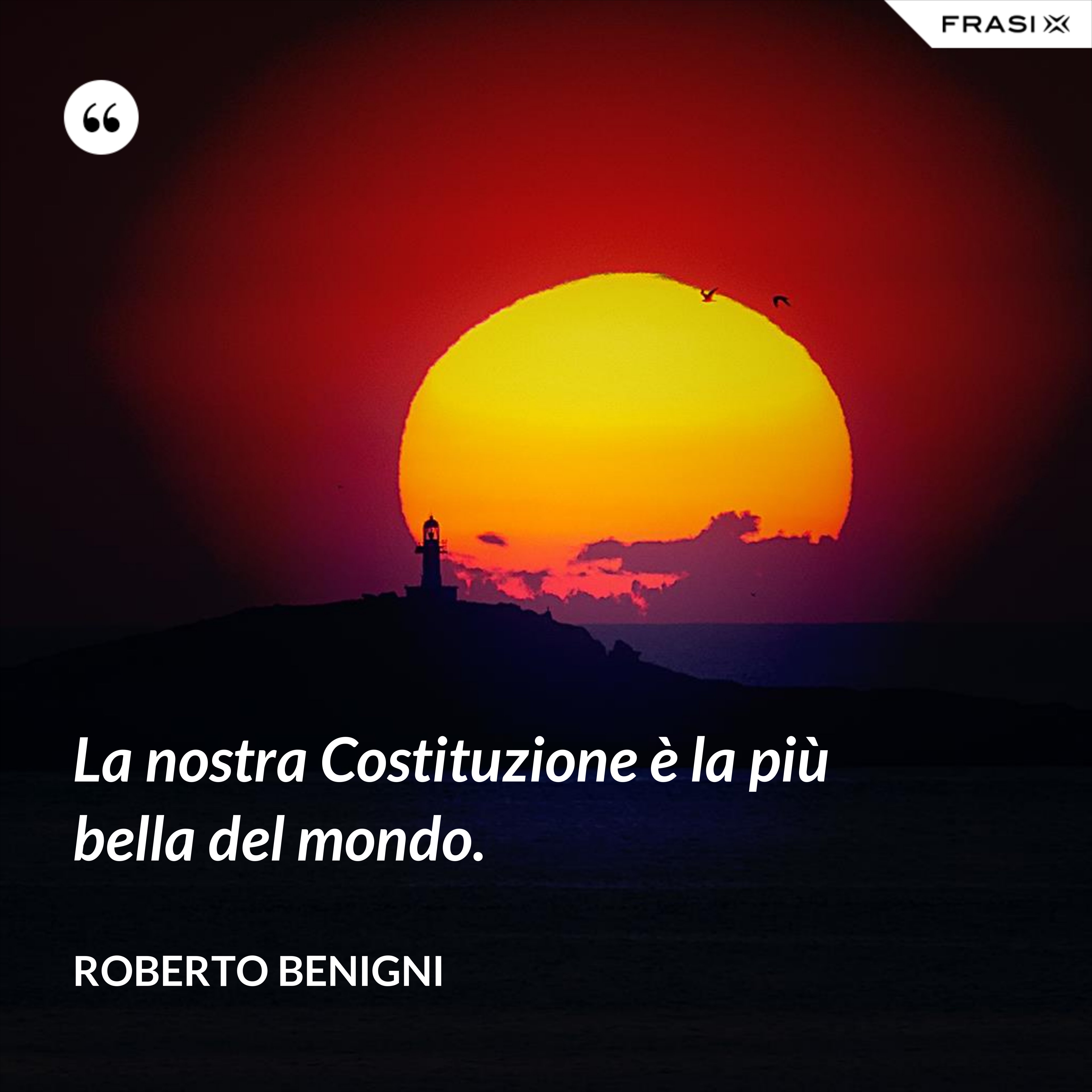 La nostra Costituzione è la più bella del mondo. - Roberto Benigni
