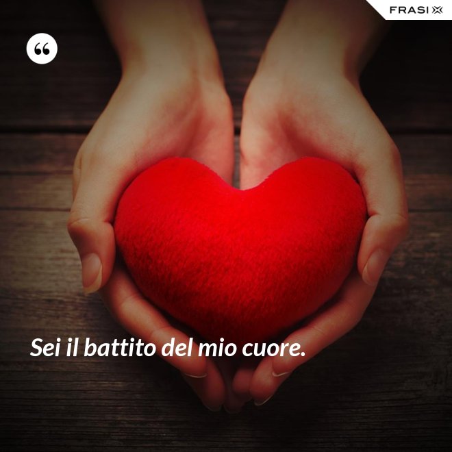 Sei il battito del mio cuore. - Anonimo