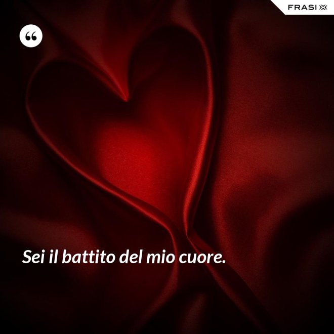 Sei il battito del mio cuore. - Anonimo