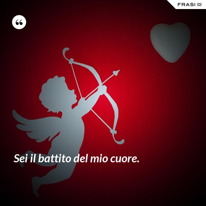 Sei il battito del mio cuore. - Anonimo