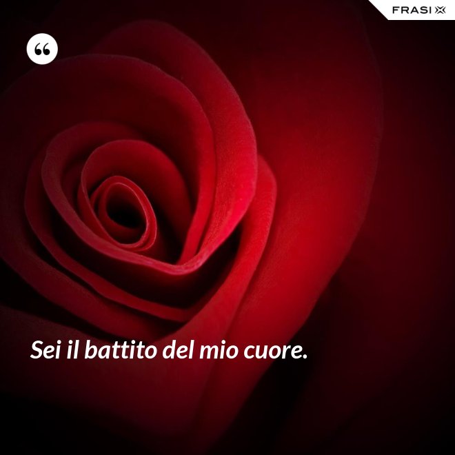Sei il battito del mio cuore. - Anonimo