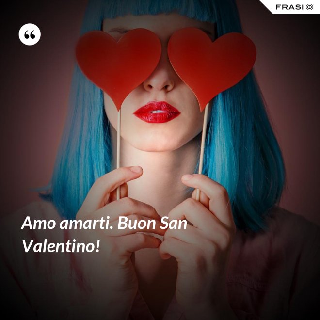 Amo amarti. Buon San Valentino! - Anonimo