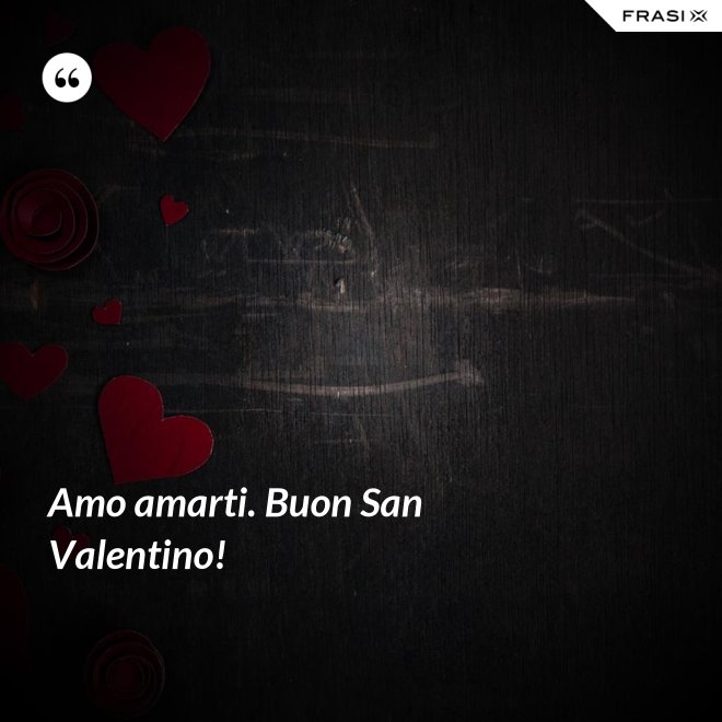 Amo amarti. Buon San Valentino! - Anonimo