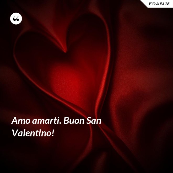Amo amarti. Buon San Valentino! - Anonimo