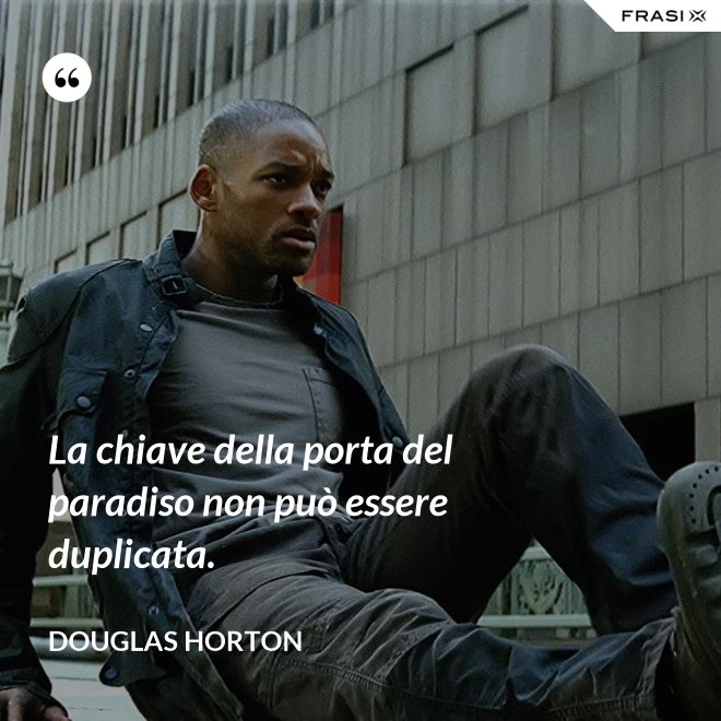 La chiave della porta del paradiso non può essere duplicata. - Douglas Horton