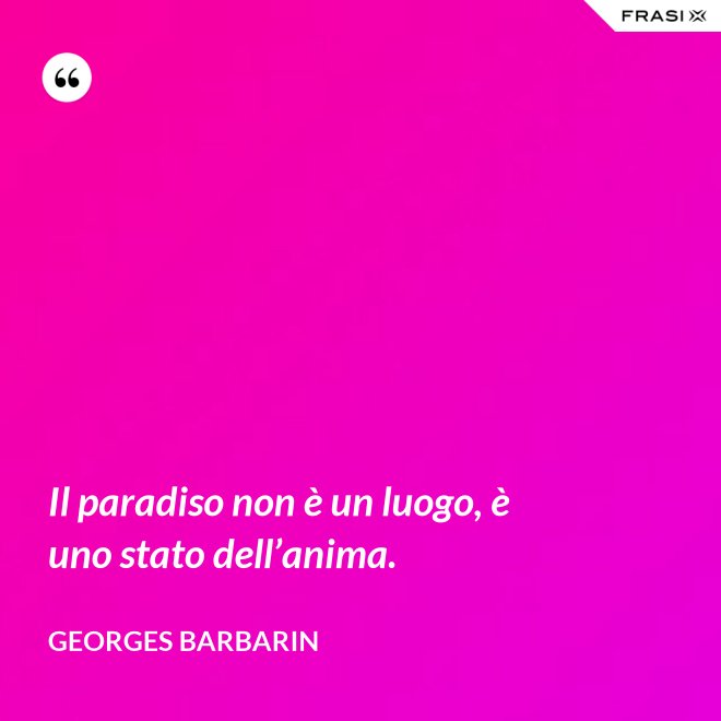 Il paradiso non è un luogo, è uno stato dell’anima. - Georges Barbarin