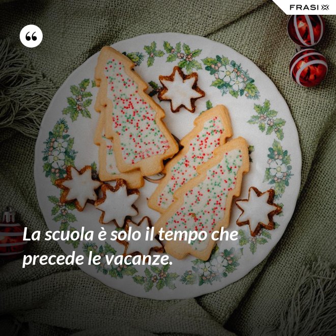 La scuola è solo il tempo che precede le vacanze. - Anonimo
