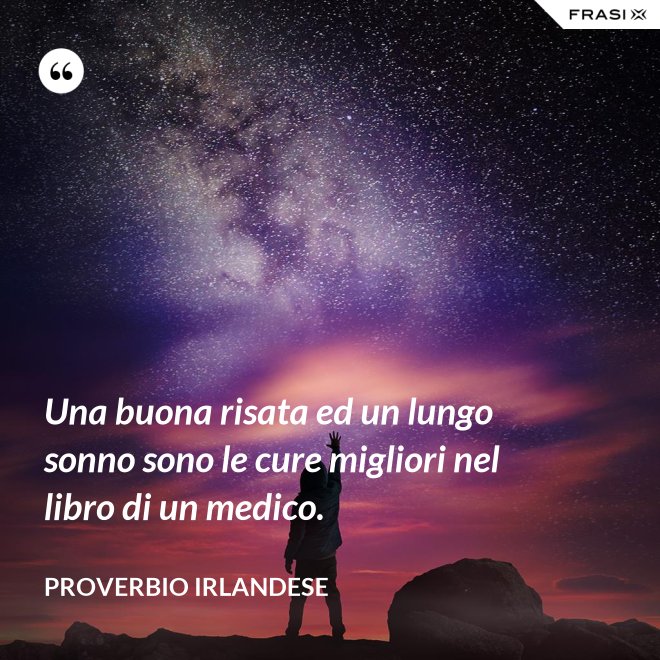 Una buona risata ed un lungo sonno sono le cure migliori nel libro di un medico. - Proverbio irlandese