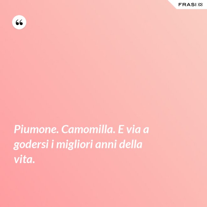 Piumone. Camomilla. E via a godersi i migliori anni della vita. - Anonimo