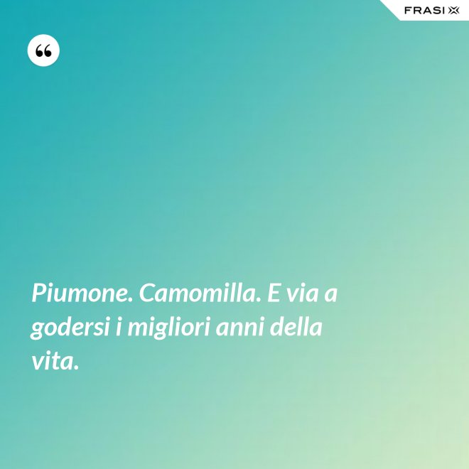 Piumone. Camomilla. E via a godersi i migliori anni della vita. - Anonimo