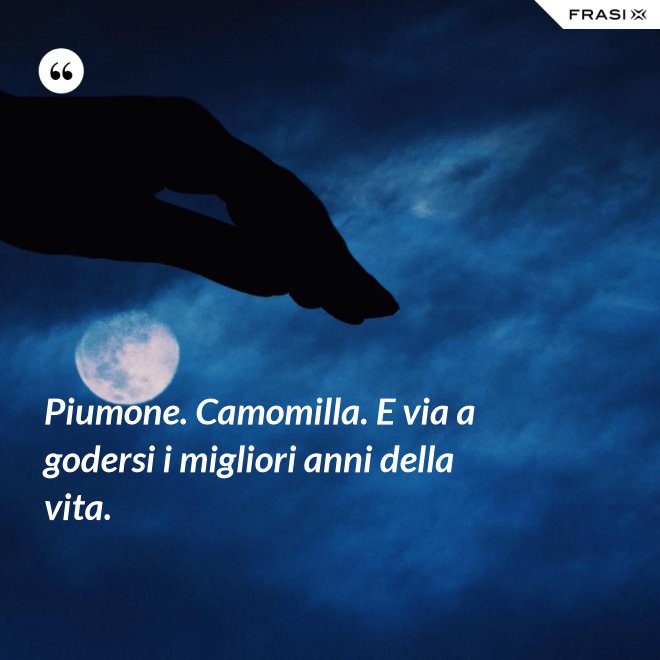 Piumone. Camomilla. E via a godersi i migliori anni della vita. - Anonimo
