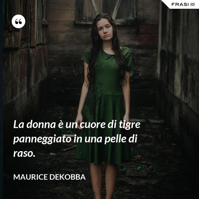 La donna è un cuore di tigre panneggiato in una pelle di raso. - Maurice Dekobba