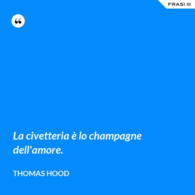 La civetteria è lo champagne dell'amore. - Thomas Hood