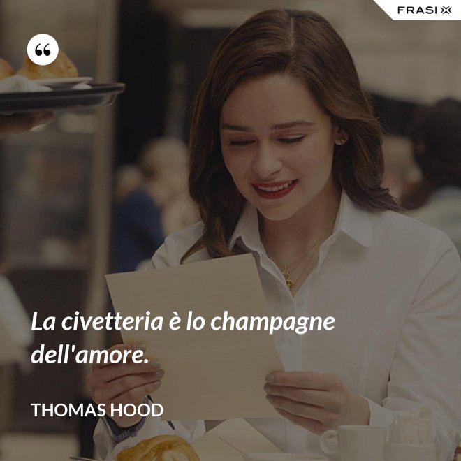 La civetteria è lo champagne dell'amore. - Thomas Hood