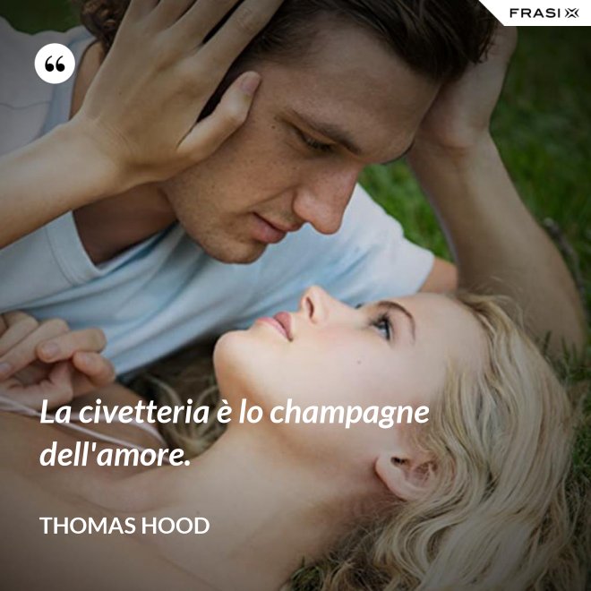 La civetteria è lo champagne dell'amore. - Thomas Hood