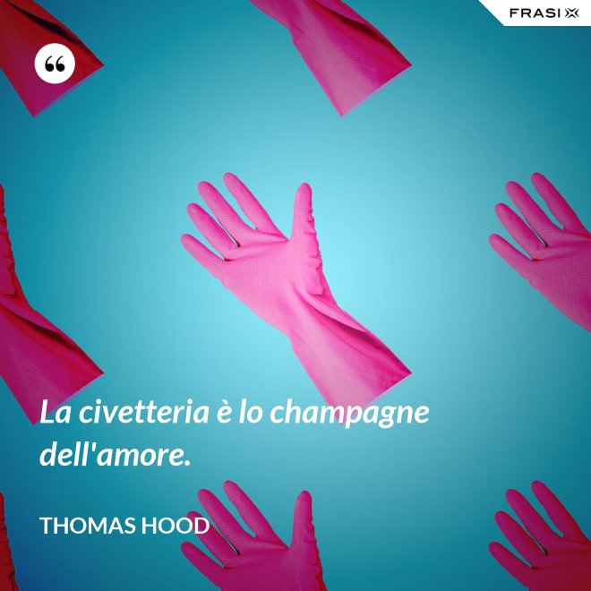 La civetteria è lo champagne dell'amore. - Thomas Hood