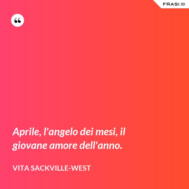 Aprile, l'angelo dei mesi, il giovane amore dell'anno. - Vita Sackville-West