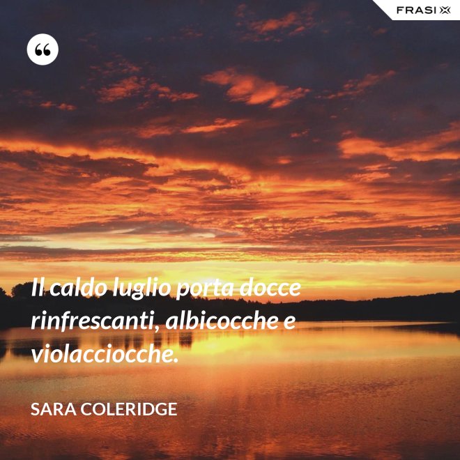 Il caldo luglio porta docce rinfrescanti, albicocche e violacciocche. - Sara Coleridge