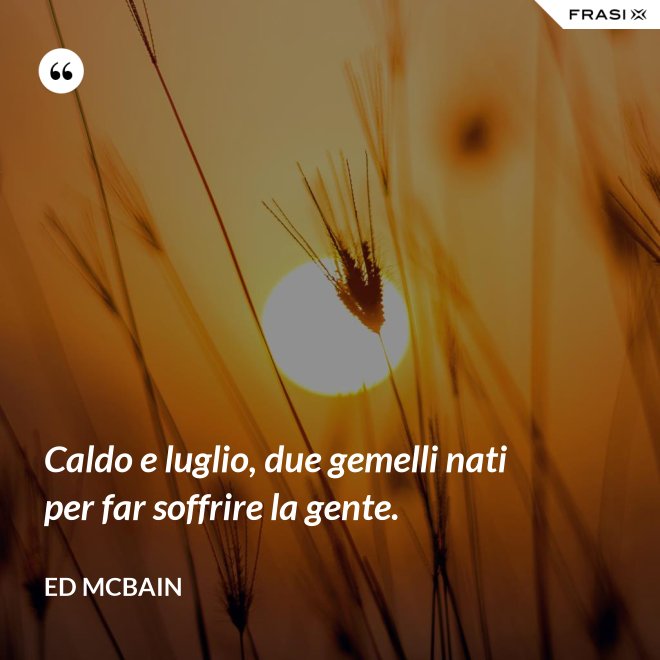 Caldo e luglio, due gemelli nati per far soffrire la gente. - Ed McBain
