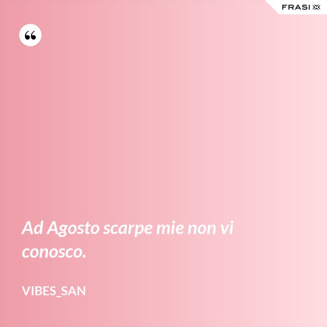 Ad Agosto scarpe mie non vi conosco. - Vibes_San