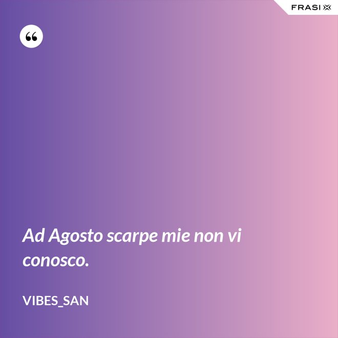 Ad Agosto scarpe mie non vi conosco. - Vibes_San