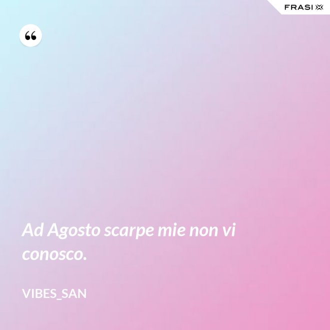 Ad Agosto scarpe mie non vi conosco. - Vibes_San
