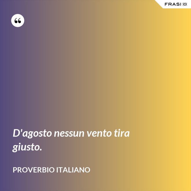 D'agosto nessun vento tira giusto. - Proverbio italiano