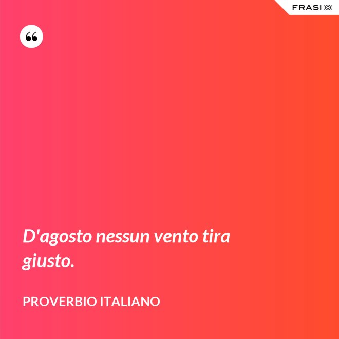 D'agosto nessun vento tira giusto. - Proverbio italiano