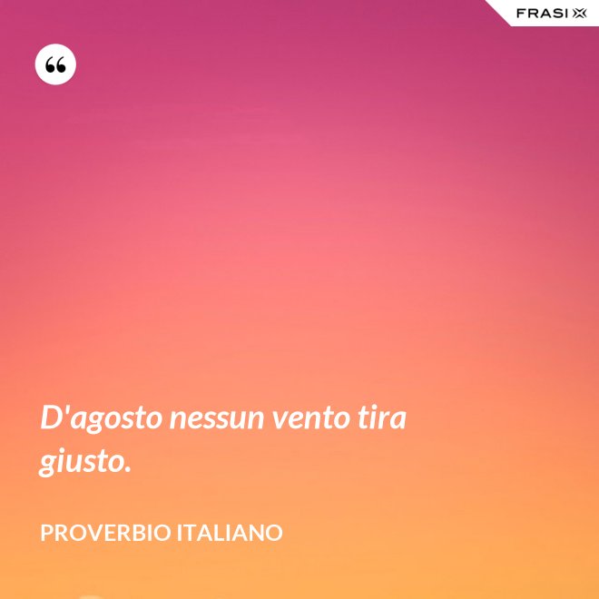 D'agosto nessun vento tira giusto. - Proverbio italiano