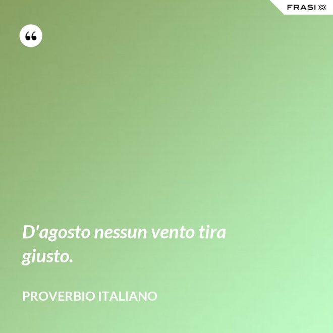 D'agosto nessun vento tira giusto. - Proverbio italiano